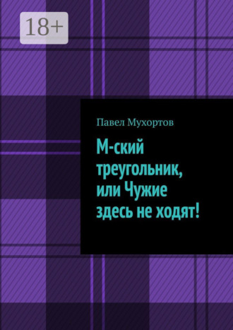 Павел Мухортов. М-ский треугольник, или Чужие здесь не ходят!