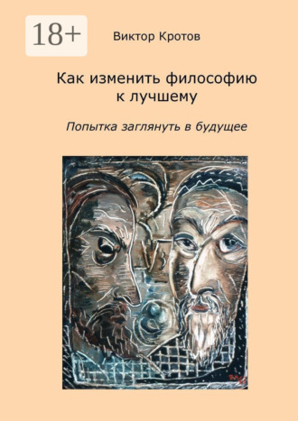 Виктор Гаврилович Кротов. Как изменить философию к лучшему. Попытка заглянуть в будущее