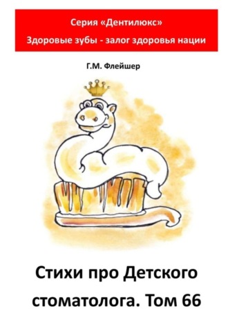 Обложка книги «Стихи про детского стоматолога. Том 66. Серия «Дентилюкс». Здоровые зубы – залог здоровья нации»