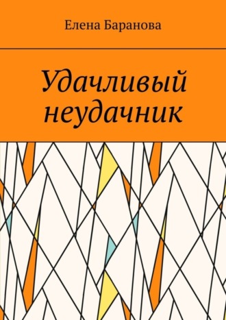 Елена Александровна Баранова. Удачливый неудачник