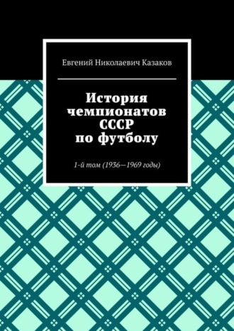 Обложка книги «История чемпионатов СССР по футболу. 1-й том (1936—1969 годы)»