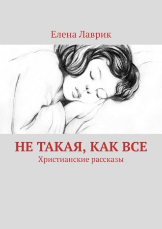 Обложка книги «Не такая, как все. Христианские рассказы»