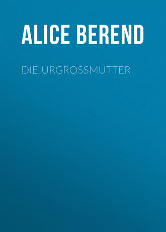 Alice Berend. Die Urgro?mutter