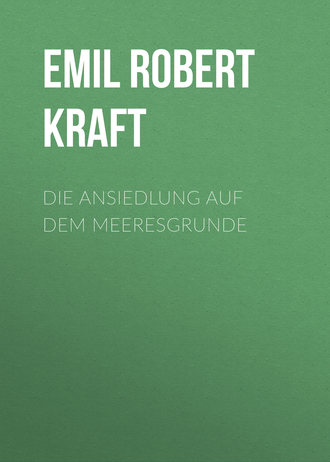 Emil Robert Kraft. Die Ansiedlung auf dem Meeresgrunde