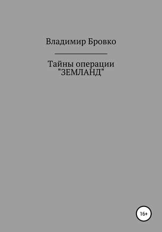 Владимир Петрович Бровко. Тайны операции «ЗЕМЛАНД»