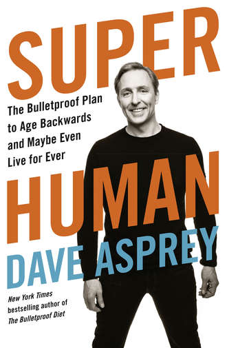 Дэйв Эспри. Super Human: The Bulletproof Plan to Age Backward and Maybe Even Live Forever