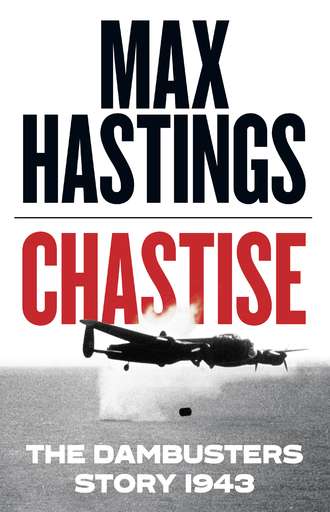 Макс Хейстингс. Chastise: The Dambusters Story 1943