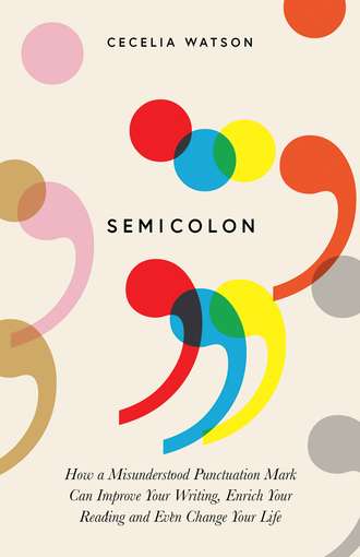 Cecelia Watson. Semicolon: How a misunderstood punctuation mark can improve your writing, enrich your reading and even change your life