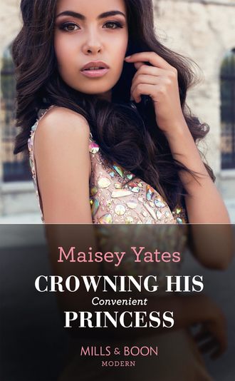 Maisey Yates. Crowning His Convenient Princess