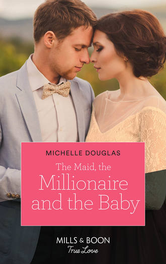 Michelle Douglas. The Maid, The Millionaire And The Baby