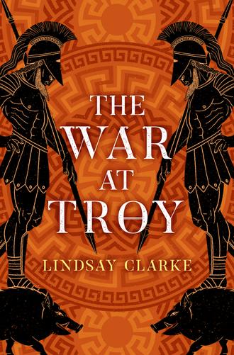 Lindsay  Clarke. The War at Troy