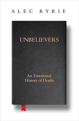 Alec  Ryrie. Unbelievers: An Emotional History of Doubt