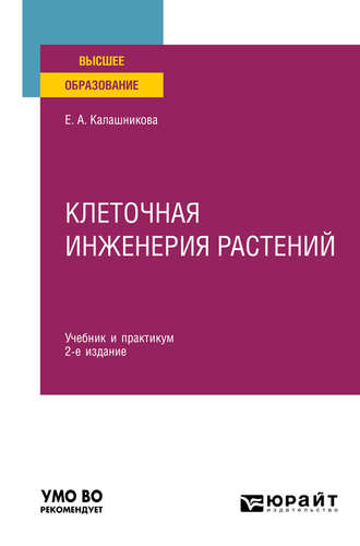 Елена Анатольевна Калашникова. Клеточная инженерия растений 2-е изд. Учебник и практикум для вузов