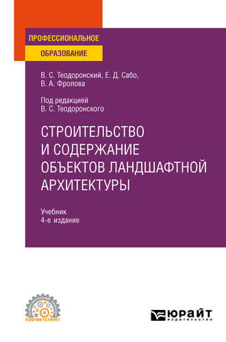 В. С. Теодоронский. Строительство и содержание объектов ландшафтной архитектуры 4-е изд., испр. и доп. Учебник для СПО