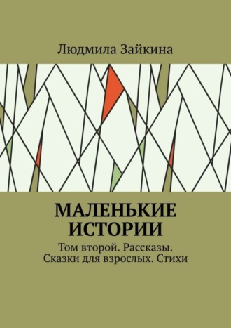 Людмила Зайкина. Маленькие истории. Том второй. Рассказы. Сказки для взрослых. Стихи