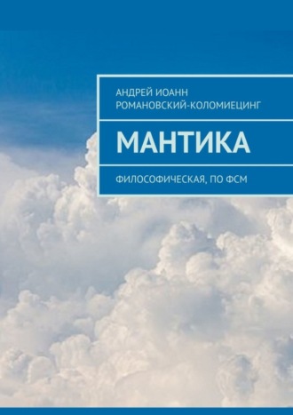 Андрей Иоанн Романовский-Коломиецинг. МАНТИКА. Философическая, по ФСМ