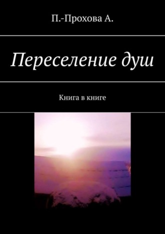 А. П.-Прохова. Переселение душ. Книга в книге