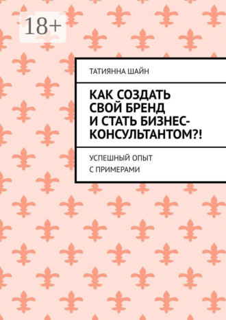 Татиянна Шайн. Как создать свой бренд и стать бизнес-консультантом?! Успешный опыт с примерами