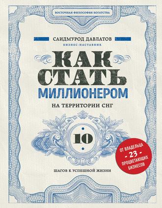 Саидмурод Давлатов. Как стать миллионером на территории СНГ. 10 шагов к успешной жизни