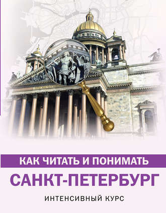 Обложка книги «Как читать и понимать Санкт-Петербург. Интенсивный курс»