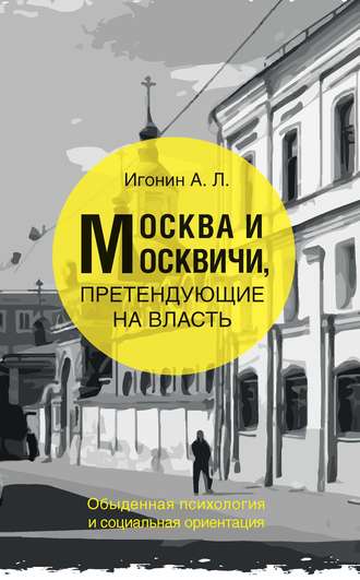 Обложка книги «Москва и москвичи, претендующие на власть. Обыденная психология и социальная ориентация»