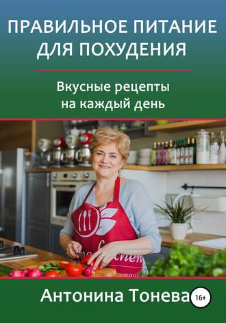 Антонина Тонева. Правильное питание для похудения. Вкусные рецепты на каждый день