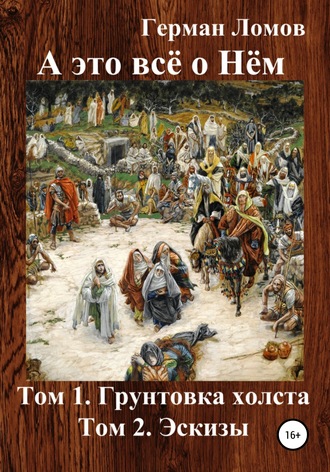 Обложка книги «А это всё о Нём. Том 1. Грунтовка холста. Том 2. Эскизы»
