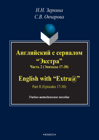 Н. Н. Зеркина. Английский с сериалом «Экстра». Часть 2 (Эпизоды 17-30) / English with «Extra@». Part II (Episodes 17-30)