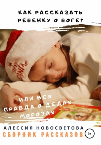 Обложка книги «Как рассказать ребенку о Боге? Или вся правда о Дедах Морозах»
