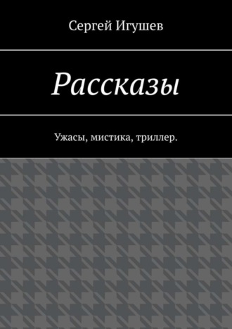 Сергей Игушев. Рассказы. Ужасы, мистика, триллер