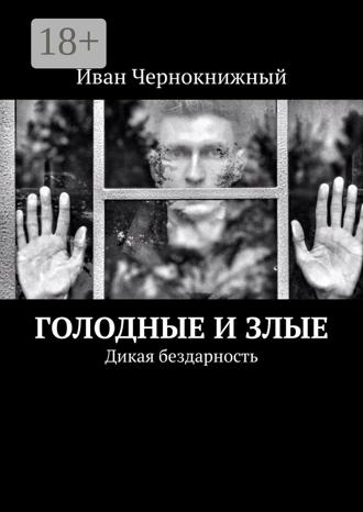 Обложка книги «Голодные и злые. Дикая бездарность»