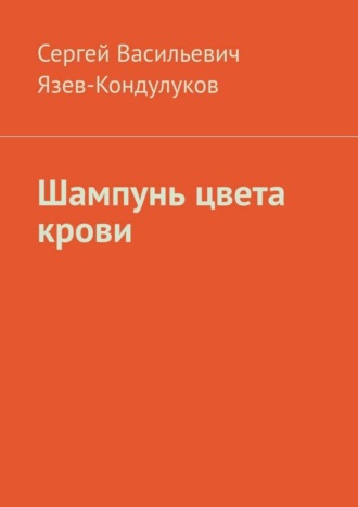 Сергей Васильевич Язев-Кондулуков. Шампунь цвета крови