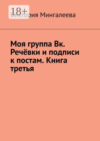 Виктория Мингалеева. Моя группа Вк. Речёвки и подписи к постам. Книга третья