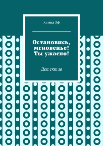 Хамид Эф. Остановись, мгновенье! Ты ужасно! Детектив