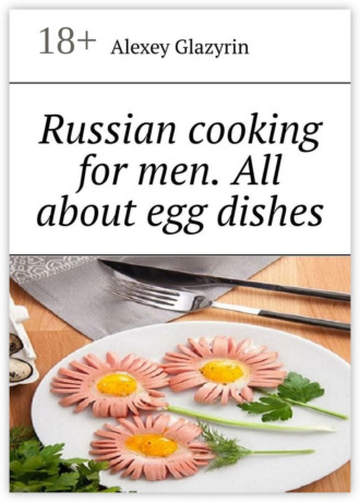 Обложка книги «Russian cooking for men. All about egg dishes»