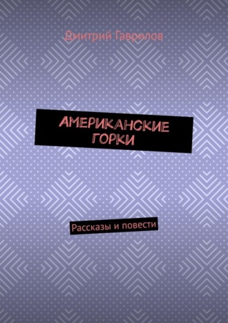 Дмитрий Гаврилов. Американские горки. Рассказы и повести