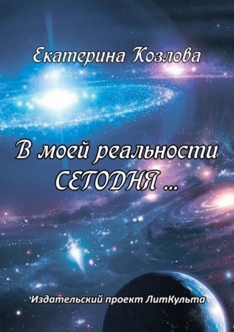 Екатерина Юрьевна Козлова. В моей реальности СЕГОДНЯ…