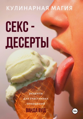Обложка книги «Кулинарная магия. Секс-десерты. Рецепты для счастливых отношений»