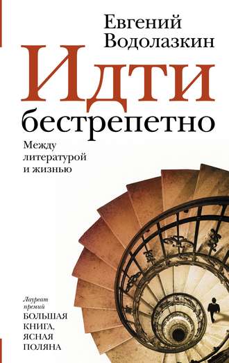 Евгений Водолазкин. Идти бестрепетно. Между литературой и жизнью