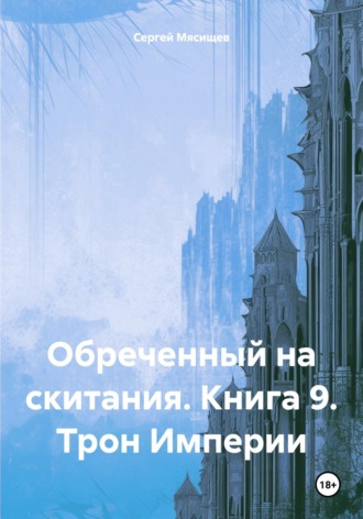 Сергей Мясищев. Обреченный на скитания. Книга 9. Трон Империи