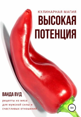 Обложка книги «Кулинарная магия. Высокая потенция. Рецепты из мяса для мужской силы и счастливых отношений»