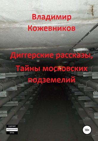 Владимир Владимирович Кожевников. Диггерские рассказы, тайны московских подземелий