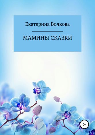 Екатерина Анатольевна Волкова. Мамины сказки