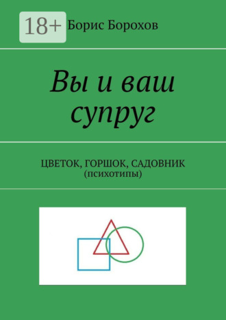 Обложка книги «Вы и ваш супруг. ЦВЕТОК, ГОРШОК, САДОВНИК (психотипы)»