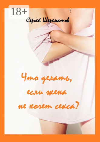 Обложка книги «Что делать, если жена не хочет секса?»