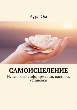 Аура Ом. Самоисцеление. Исцеляющие аффирмации, настрои, установки