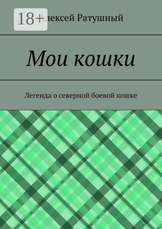 Обложка книги «Мои кошки. Легенда о северной боевой кошке»