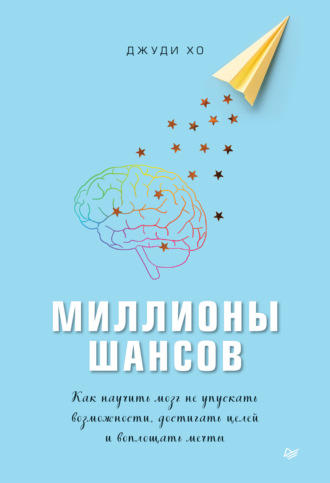 Джуди Хо. Миллионы шансов. Как научить мозг не упускать возможности, достигать целей и воплощать мечты