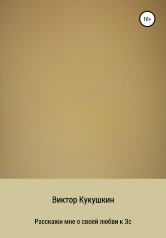 Виктор Юрьевич Кукушкин. Расскажи мне о своей любви к Эс