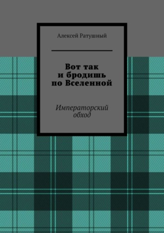 Алексей Ратушный. Вот так и бродишь по Вселенной. Императорский обход